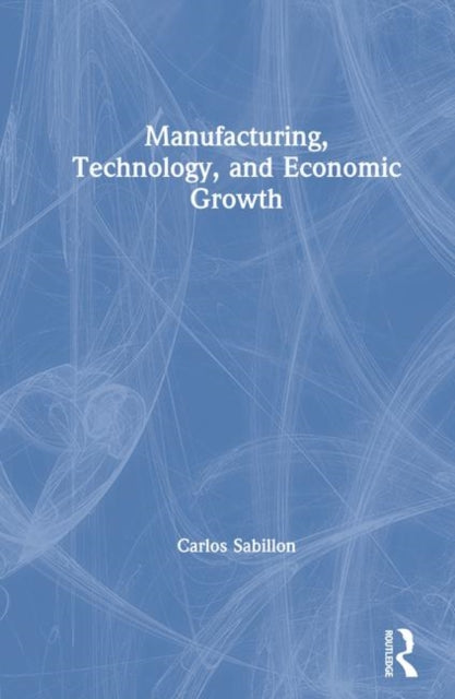 Book cover of: Manufacturing, Technology, and Economic Growth. By: Carlos Sabillon