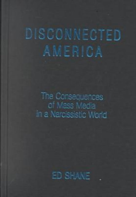 Book cover of: Disconnected America: The Future of Mass Media in a Narcissistic Society. By: Ed Shane