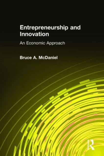Book cover of: Entrepreneurship and Innovation: An Economic Approach. By: Bruce A. McDaniel
