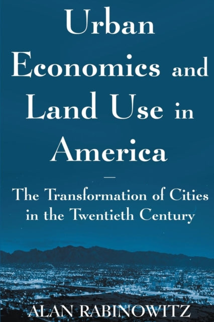 Book cover of: Urban Economics and Land Use in America: The Transformation of Cities in the Twentieth Century. By: Alan Rabinowitz