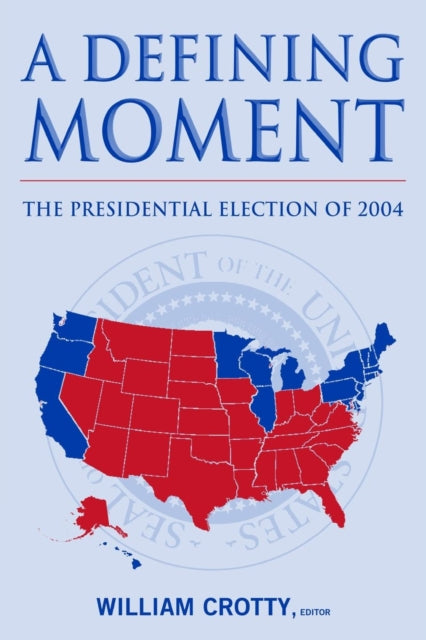 Book cover of: Defining Moment: The Presidential Election of 2004. By: William Crotty