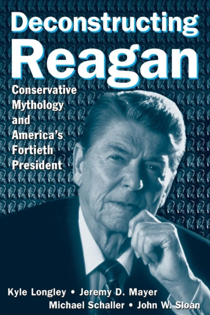 Book cover of: Deconstructing Reagan. By: Kyle Longley