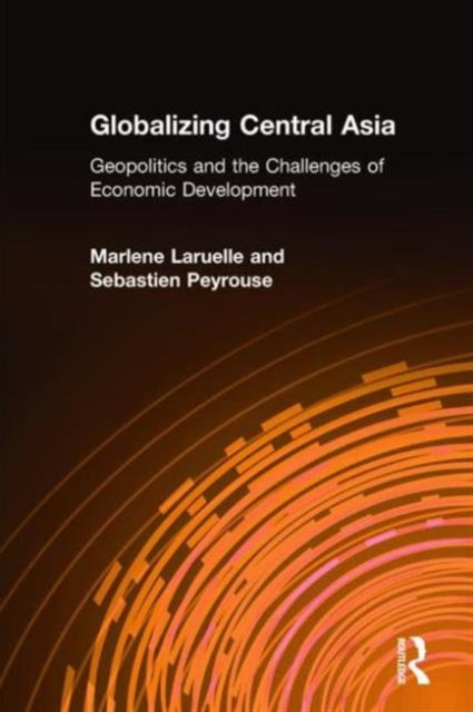 Book cover of: Globalizing Central Asia. By: Marlène Laruelle
