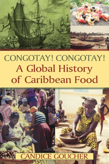 Book cover of: Congotay! Congotay! A Global History of Caribbean Food. By: Candice Lee Goucher