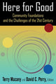 Book cover of: Here for Good: Community Foundations and the Challenges of the 21st Century. By: Terry Mazany