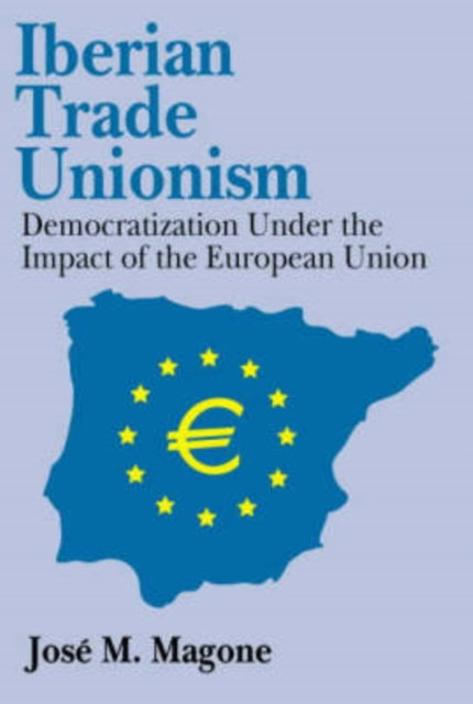 Book cover of: Iberian Trade Unionism. By: Jose Magone