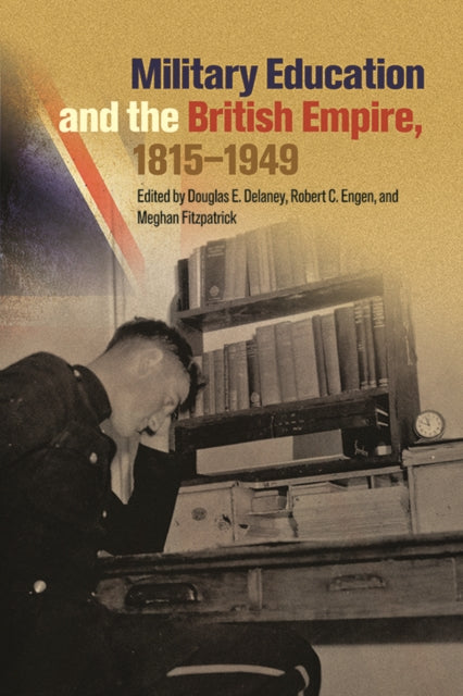 Book cover of: Military Education and the British Empire, 1815–1949. By: Douglas E. Delaney