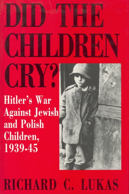 Book cover of: Did the Children Cry: Hitler's War Against Jewish and Polish Children, 1939-45. By: Richard C. Lukas