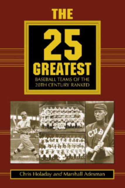Book cover of: 25 Greatest Baseball Teams of the 20th Century Ranked. By: Chris Holaday