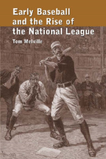 Book cover of: Early Baseball and the Rise of the National League. By: Tom Melville