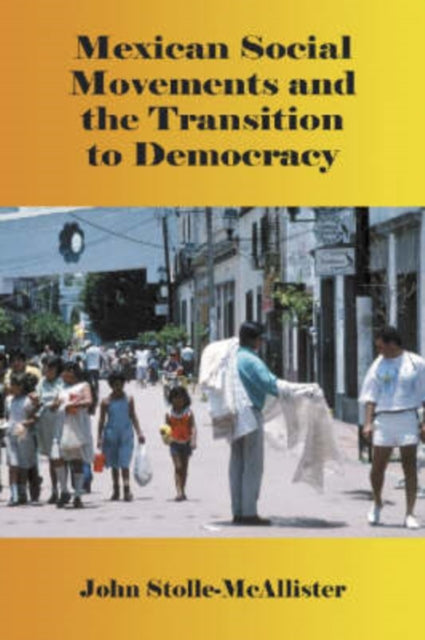 Book cover of: Mexican Social Movements and the Transition to Democracy. By: John Stolle-McAllister