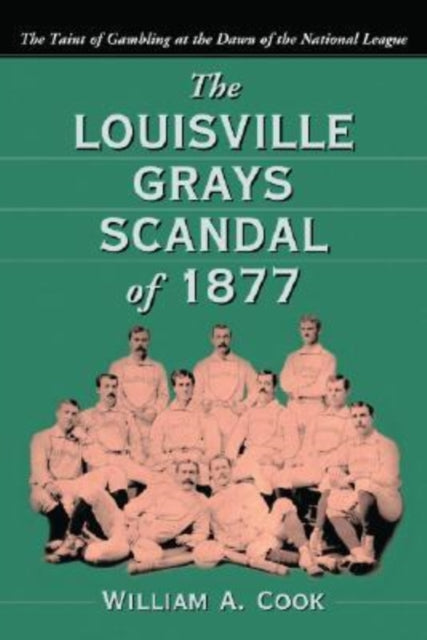 Book cover of: Louisville Grays Scandal of 1877. By: William A. Cook