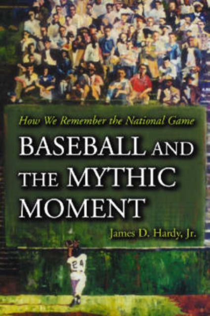 Book cover of: Baseball and the Mythic Moment. By: James D. Hardy