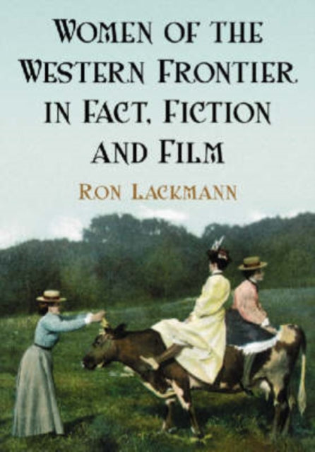 Book cover of: Women of the Western Frontier in Fact, Fiction and Film. By: Ron Lackmann