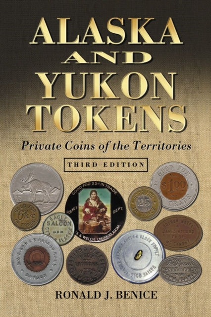 Book cover of: Alaska and Yukon Tokens. By: Ronald J. Benice