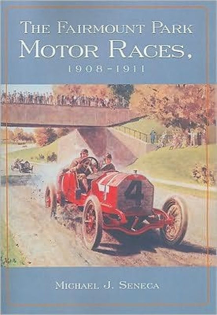 Book cover of: Fairmount Park Motor Races, 1908-1911. By: Michael J. Seneca