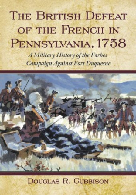 Book cover of: British Defeat of the French in Pennsylvania, 1758. By: Douglas Cubbison