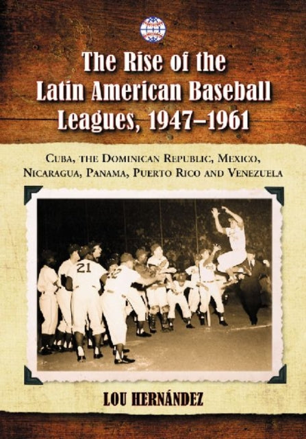 Book cover of: Rise of the Latin American Baseball Leagues, 1947-1961. By: Lou Hernández