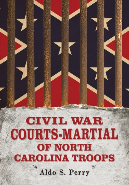 Book cover of: Civil War Courts-Martial of North Carolina Troops. By: Aldo S. Perry