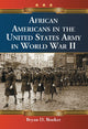 Book cover of: African Americans in the United States Army in World War II. By: Bryan D. Booker