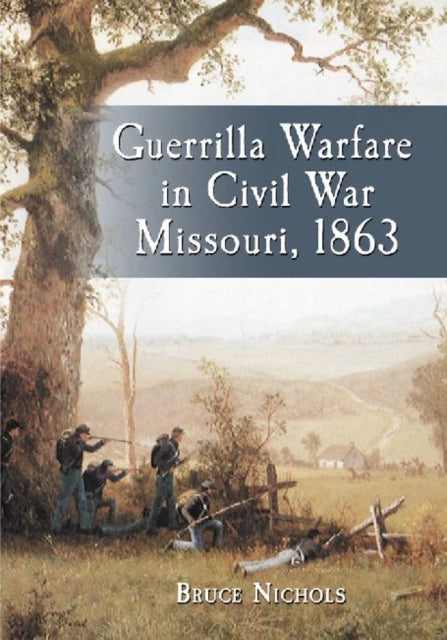 Book cover of: Guerrilla Warfare in Civil War Missouri, Volume II, 1863. By: Bruce Nichols