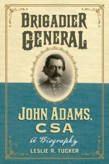 Book cover of: Brigadier General John Adams, CSA. By: Leslie R. Tucker