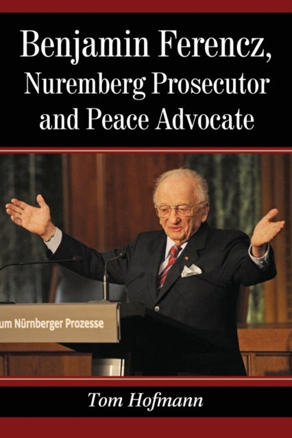 Book cover of: Benjamin Ferencz, Nuremberg Prosecutor and Peace Advocate