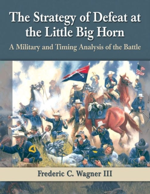 Book cover of: Strategy of Defeat at the Little Big Horn. By: Frederic C. Wagner III