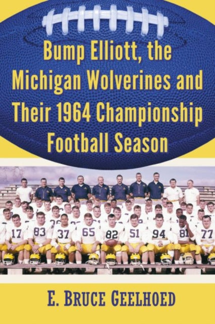 Book cover of: Bump Elliott, the Michigan Wolverines and Their 1964 Championship Football Season. By: E. Bruce Geelhoed