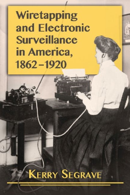 Book cover of: Wiretapping and Electronic Surveillance in America, 1862-1920. By: Kerry Segrave