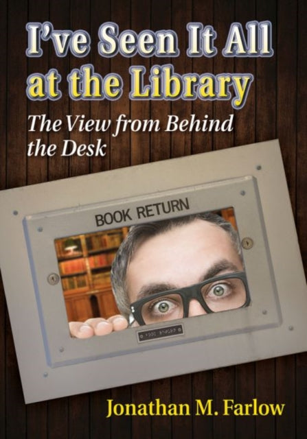 Book cover of: I've Seen It All at the Library. By: Jonathan M. Farlow