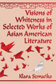 Book cover of: Visions of Whiteness in Selected Works of Asian American Literature. By: Klara Szmańko