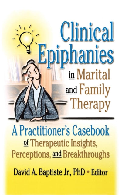 Book cover of: Clinical Epiphanies in Marital and Family Therapy. By: David A. Baptiste