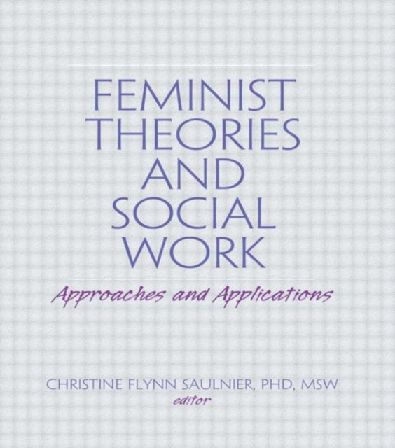 Book cover of: Feminist Theories and Social Work. By: Christine Flynn Saulnier