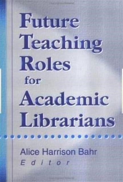 Book cover of: Future Teaching Roles for Academic Librarians