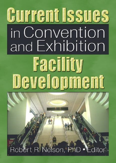 Book cover of: Current Issues in Convention and Exhibition Facility Development. By: Robert R., Ph.D. Nelson