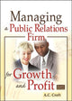 Book cover of: Managing a Public Relations Firm for Growth and Profit, Second Edition. By: A. C. Croft