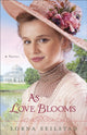Book cover of: As Love Blooms – A Novel. By: Lorna Seilstad