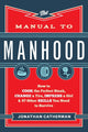 Manual to Manhood – How to Cook the Perfect Steak, Change a Tire, Impress a Girl & 97 Other Skills You Need to Survive 9780800722296 Jonathan Catherman