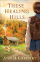 Book cover of: These Healing Hills. By: Ann H. Gabhart