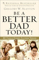 Book cover of: Be a Better Dad Today! – 10 Tools Every Father Needs. By: Gregory W. Slayton