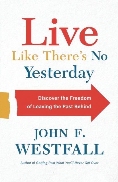 Book cover of: Live Like There`s No Yesterday – Discover the Freedom of Leaving the Past Behind