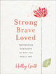Book cover of: Strong, Brave, Loved – Empowering Reminders of Who You Really Are. By: Holley Gerth
