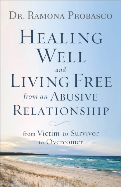 Book cover of: Healing Well and Living Free from an Abusive Rel – From Victim to Survivor to Overcomer. By: Dr. Ramona Probasco