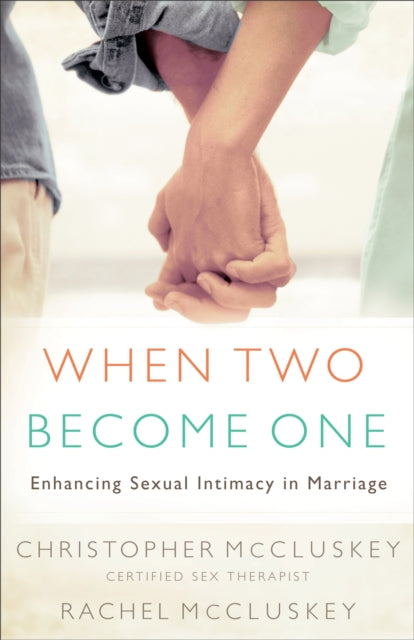 Book cover of: When Two Become One – Enhancing Sexual Intimacy in Marriage. By: Christopher and Rachel McCluskey