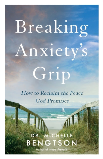 Book cover of: Breaking Anxiety`s Grip – How to Reclaim the Peace God Promises