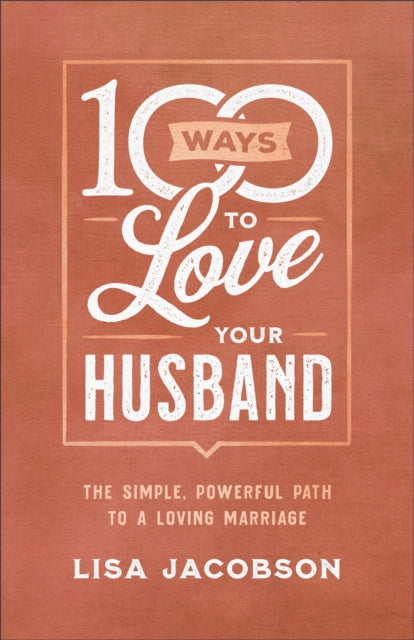 Book cover of: 100 Ways to Love Your Husband – The Simple, Powerful Path to a Loving Marriage