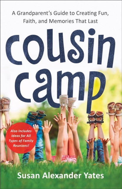 Book cover of: Cousin Camp – A Grandparent`s Guide to Creating Fun, Faith, and Memories That Last. By: Susan Alexander Yates