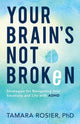 Your Brain`s Not Broken – Strategies for Navigating Your Emotions and Life with ADHD 9780800739423 Tamara PhD Rosier