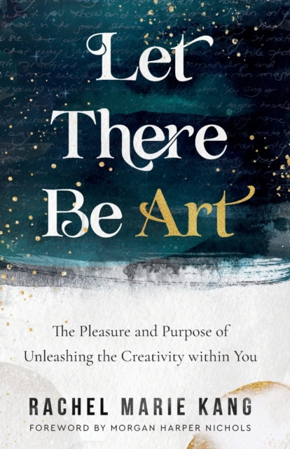 Book cover of: Let There Be Art – The Pleasure and Purpose of Unleashing the Creativity within You. By: Rachel Marie Kang